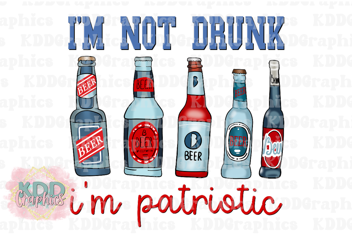 I'm Not Drunk I'm Patriotic - 4th of July Humor PNG
