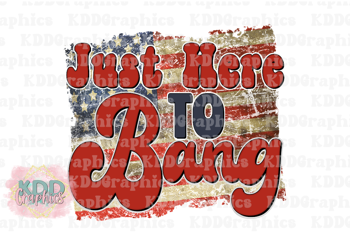Just Here To Bang - 4th of July Humor PNG