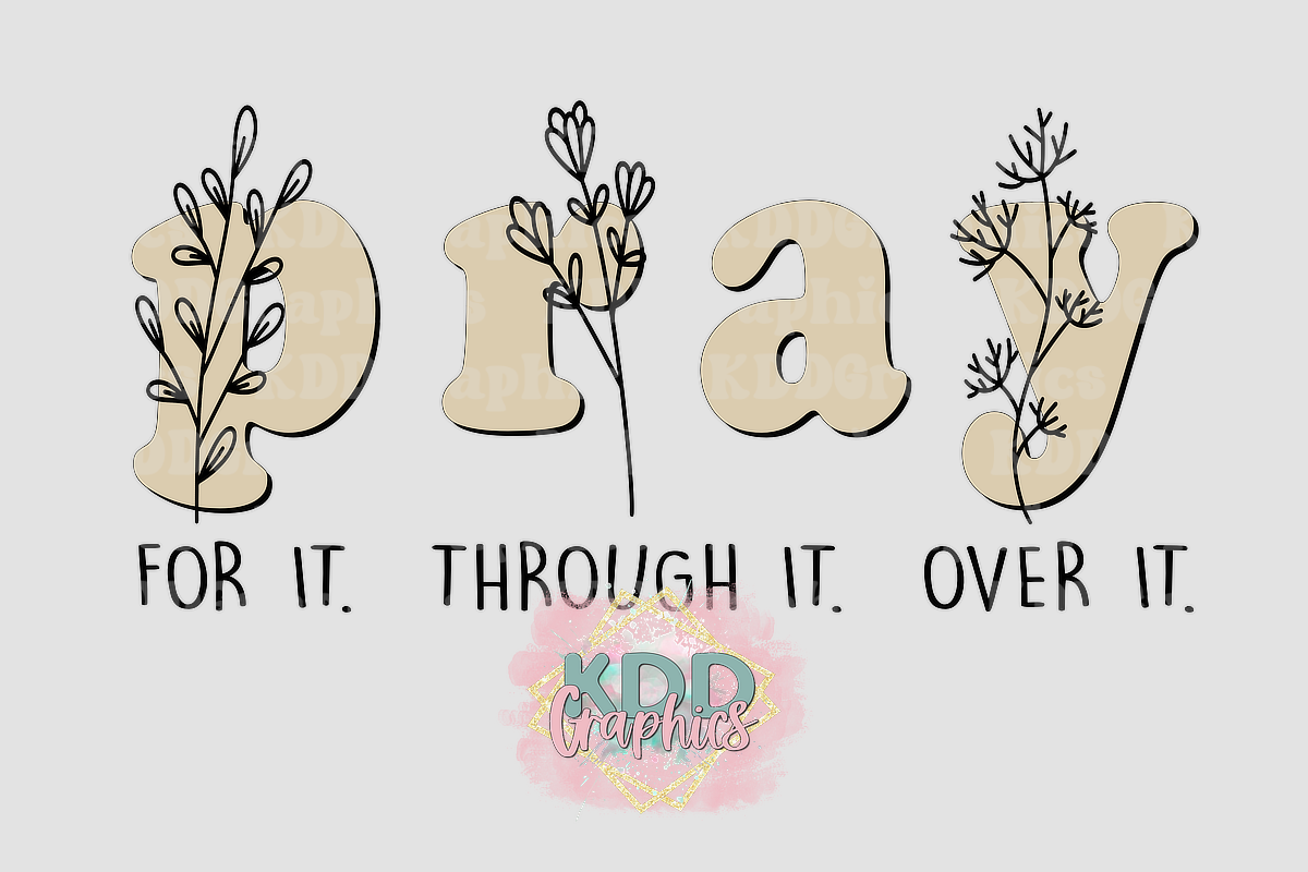 Pray For It Through It Over It - Wildflowers - Religious Design PNG
